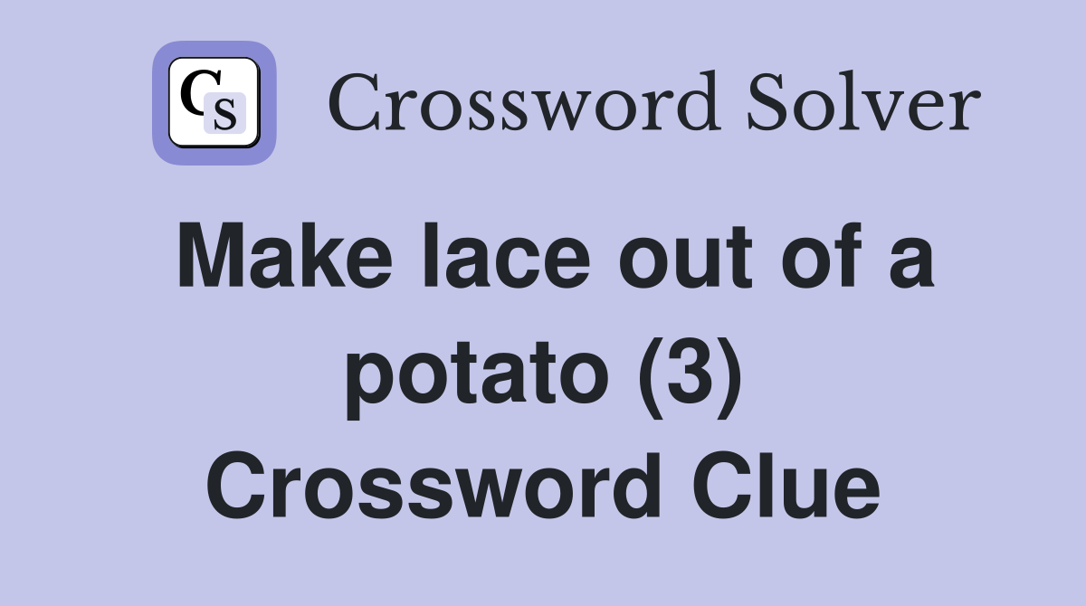 Make lace out of a potato (3) Crossword Clue Answers Crossword Solver